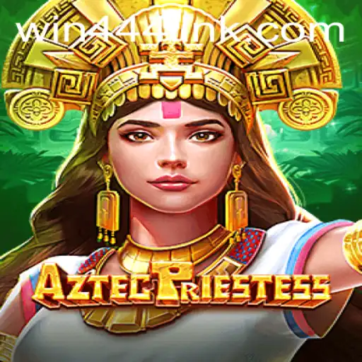 Exploring the Rich World of 'AztecPriestess' and the Unique Mechanics of win444.COM